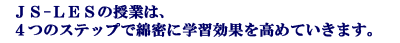 JS-LESの授業は、４つのステップで綿密に学習効果を高めていきます。